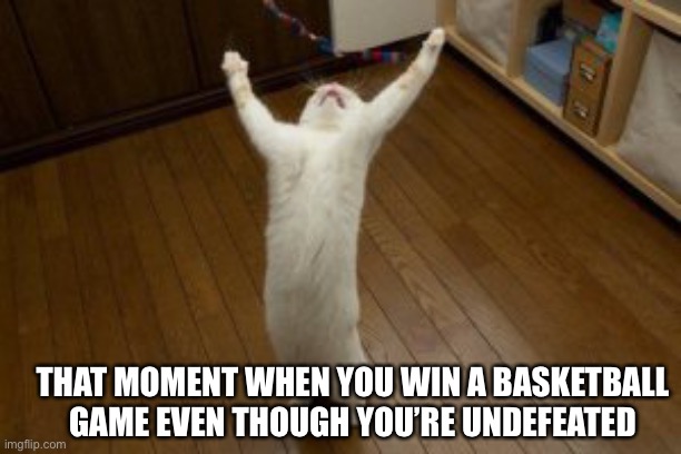 True Story. Happened tonight | THAT MOMENT WHEN YOU WIN A BASKETBALL GAME EVEN THOUGH YOU’RE UNDEFEATED | image tagged in victory monday | made w/ Imgflip meme maker