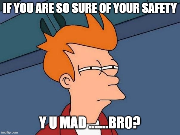 Not sure if- fry | IF YOU ARE SO SURE OF YOUR SAFETY Y U MAD .......BRO? | image tagged in not sure if- fry | made w/ Imgflip meme maker