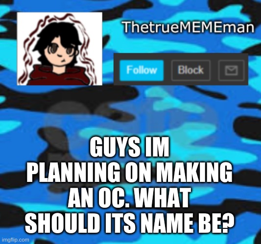 ideas, people, ideas | GUYS IM PLANNING ON MAKING AN OC. WHAT SHOULD ITS NAME BE? | image tagged in thetruemememan announcement | made w/ Imgflip meme maker
