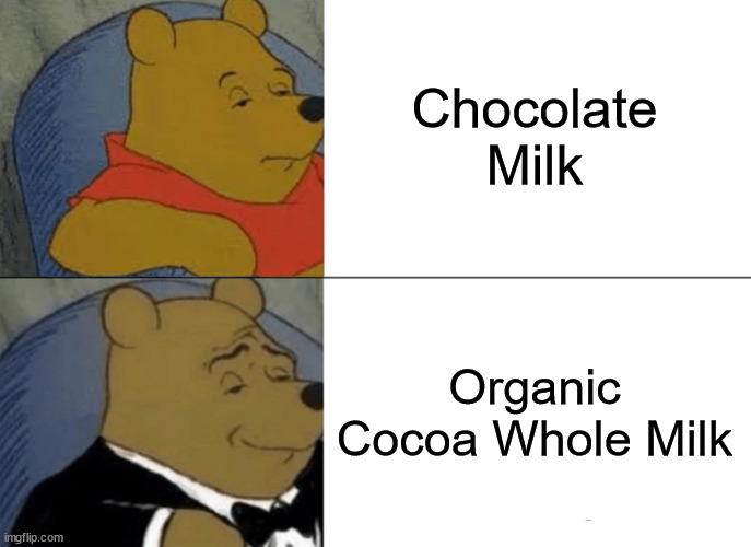 Tuxedo Winnie The Pooh Meme | Chocolate Milk Organic Cocoa Whole Milk | image tagged in memes,tuxedo winnie the pooh | made w/ Imgflip meme maker