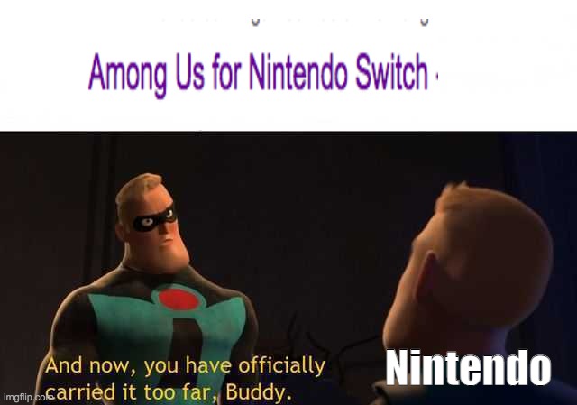 Nintendo right now be like: | Nintendo | image tagged in and now you have officially carried it too far buddy | made w/ Imgflip meme maker