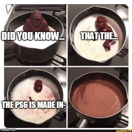 Cereal is a soup? | DID YOU KNOW... THAT THE... THE PS6 IS MADE IN- | image tagged in melting gorilla | made w/ Imgflip meme maker
