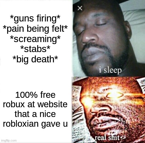 fReE rObUx | *guns firing*
*pain being felt*
*screaming*
*stabs*
*big death*; 100% free robux at website that a nice robloxian gave u | image tagged in memes,sleeping shaq | made w/ Imgflip meme maker