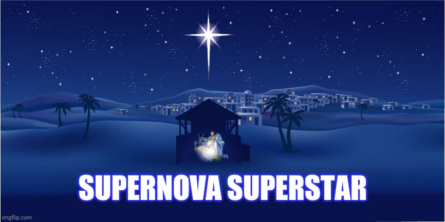 Nativity | SUPERNOVA SUPERSTAR | image tagged in nativity | made w/ Imgflip meme maker