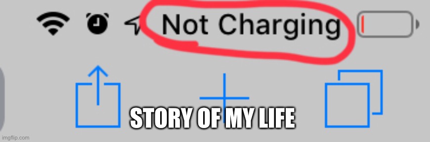 Not charging | STORY OF MY LIFE | image tagged in not charging | made w/ Imgflip meme maker