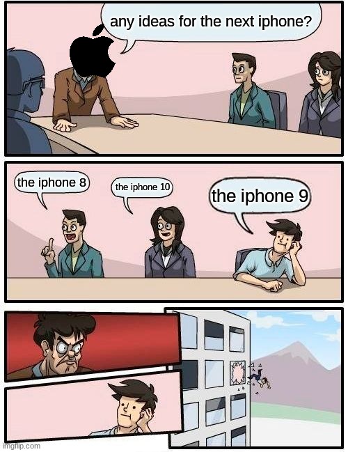 Boardroom Meeting Suggestion Meme | any ideas for the next iphone? the iphone 8; the iphone 10; the iphone 9 | image tagged in memes,boardroom meeting suggestion | made w/ Imgflip meme maker