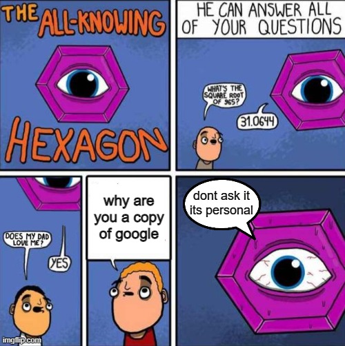 no ,no he's got a point | why are you a copy of google; dont ask it its personal | image tagged in all knowing hexagon original | made w/ Imgflip meme maker