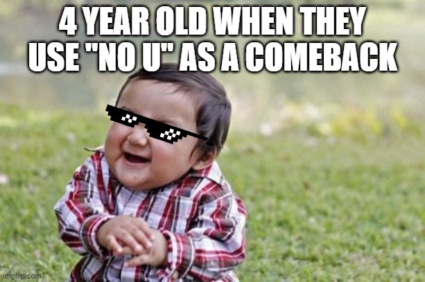 Evil Toddler Meme | 4 YEAR OLD WHEN THEY USE "NO U" AS A COMEBACK | image tagged in memes,evil toddler | made w/ Imgflip meme maker