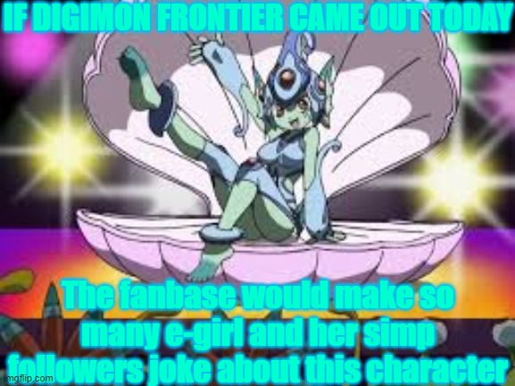 said simps later started simping for an 11 year old in the same season | IF DIGIMON FRONTIER CAME OUT TODAY; The fanbase would make so many e-girl and her simp followers joke about this character | image tagged in digimon,digimon frontier,ranamon,egirl,simp,anime | made w/ Imgflip meme maker