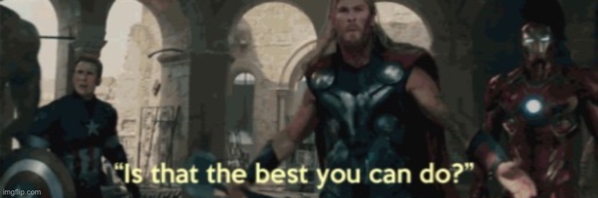 Thor is that the best you can do | image tagged in thor is that the best you can do | made w/ Imgflip meme maker