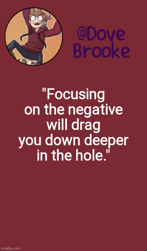 h8 | "Focusing on the negative will drag you down deeper in the hole." | image tagged in dove's new announcement template | made w/ Imgflip meme maker