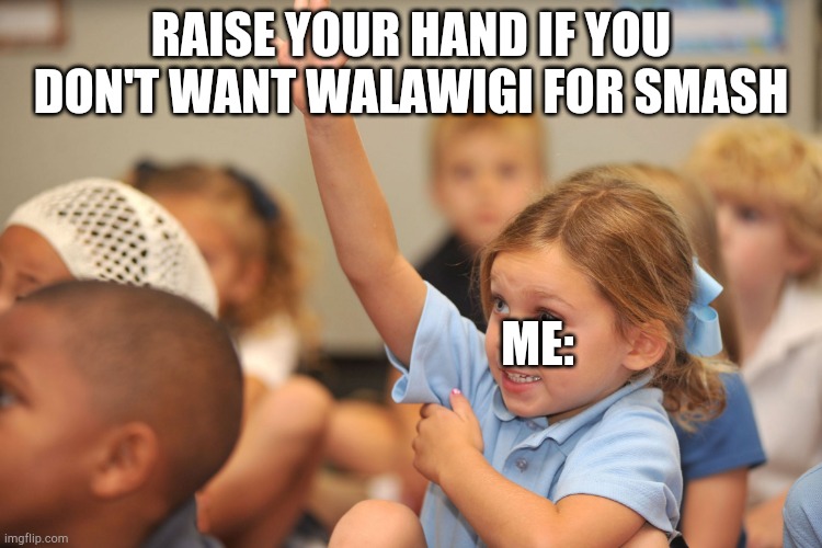Don't hate on me | RAISE YOUR HAND IF YOU DON'T WANT WALAWIGI FOR SMASH; ME: | image tagged in hand raised,ssb4,ssb,super smash bros | made w/ Imgflip meme maker