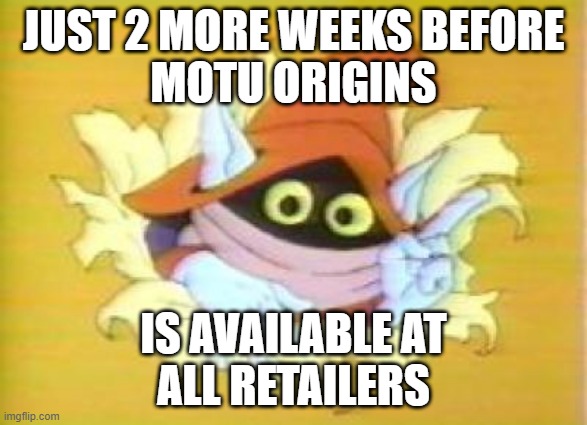 MOTU Origins | JUST 2 MORE WEEKS BEFORE
MOTU ORIGINS; IS AVAILABLE AT
ALL RETAILERS | image tagged in orko | made w/ Imgflip meme maker