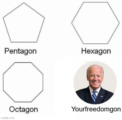 The Socialist Shape | Yourfreedomgon | image tagged in memes,pentagon hexagon octagon,joe biden | made w/ Imgflip meme maker