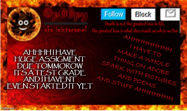 *had one week to do this* | AHHHHHHHHH I HAVE TO MAKE A WHOLE THING ON ADOBE SPARK WITH PICTURES AND POEMS AND STUFF AHHHHHHH; AHHHH I HAVE HUGE ASSIGMENT DUE TOMMOROW ITS A TEST GRADE AND I HAVENT EVEN STARTED IT YET | image tagged in iaintacamel | made w/ Imgflip meme maker