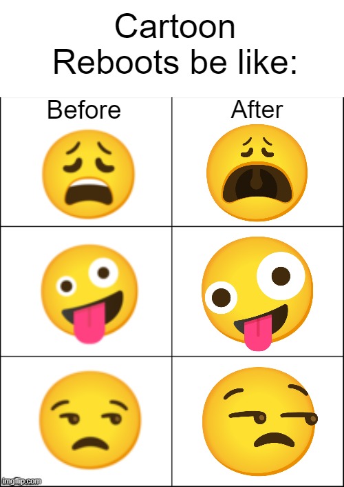 Exaggeration at it's finest for the revival of every good cartoon shows. With emojis! (Tends to make sense IDK) | Cartoon Reboots be like:; Before; After | image tagged in reboot,emoji,cartoon,funny,memes,cursed | made w/ Imgflip meme maker