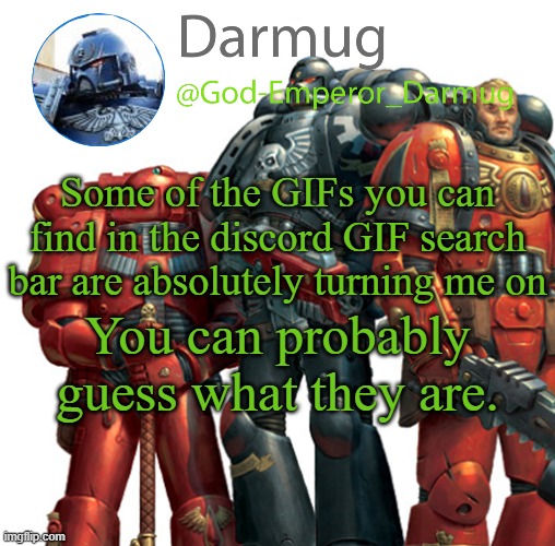 Darmug announcement | Some of the GIFs you can find in the discord GIF search bar are absolutely turning me on; You can probably guess what they are. | image tagged in darmug announcement | made w/ Imgflip meme maker