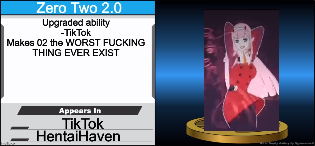 Smash Bros Trophy | Zero Two 2.0 Upgraded ability
-TikTok

Makes 02 the WORST FUCKING
THING EVER EXIST TikTok HentaiHaven | image tagged in smash bros trophy | made w/ Imgflip meme maker