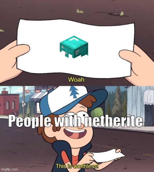 Gravity Falls Meme | People with netherite | image tagged in so true memes,minecraft,gravity falls,this is worthless,memes | made w/ Imgflip meme maker
