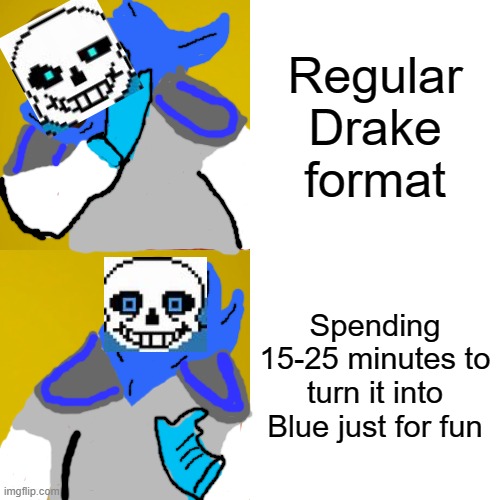 Yes. It actually took me a while | Regular Drake format; Spending 15-25 minutes to turn it into Blue just for fun | image tagged in memes,drake hotline bling,undertale,sans | made w/ Imgflip meme maker
