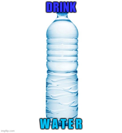 water bottle  | DRINK; W A T E R | image tagged in water bottle | made w/ Imgflip meme maker