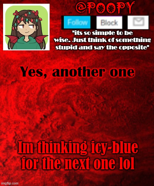 Yes, another one; Im thinking icy-blue for the next one lol | image tagged in poopy | made w/ Imgflip meme maker