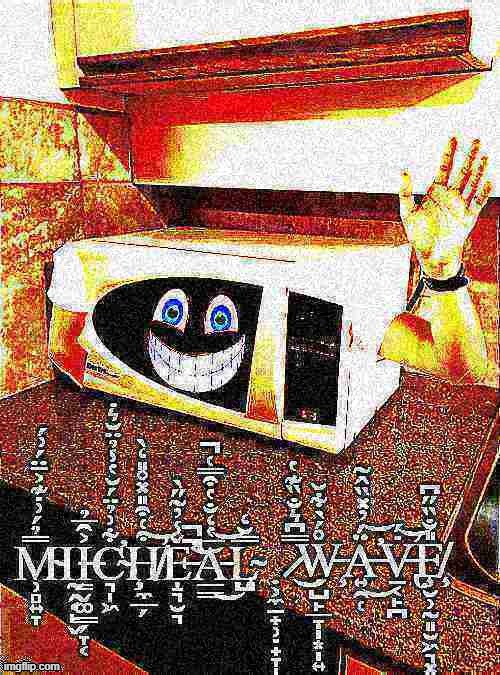 Micheal Wave | image tagged in micheal,microwave,spelling error,creepy | made w/ Imgflip meme maker