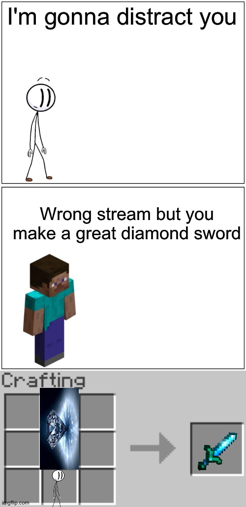 It's not a Minecraft diamond bc it's Henry's diamond | I'm gonna distract you; Wrong stream but you make a great diamond sword | image tagged in memes,blank comic panel 1x2,synthesis,diamond,henry stickmin,minecraft | made w/ Imgflip meme maker