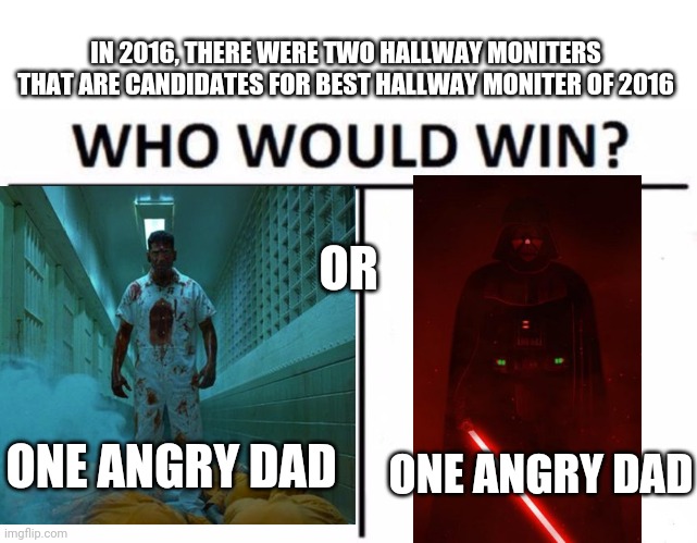 IN 2016, THERE WERE TWO HALLWAY MONITERS THAT ARE CANDIDATES FOR BEST HALLWAY MONITER OF 2016; OR; ONE ANGRY DAD; ONE ANGRY DAD | image tagged in memes,who would win,the punisher,darth vader | made w/ Imgflip meme maker