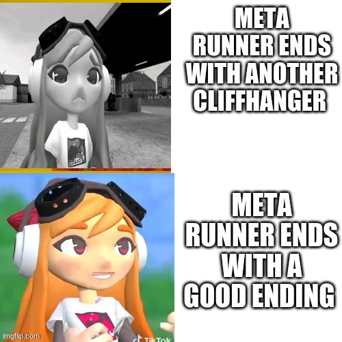 I hope meta runner ends with a good ending this time! | META RUNNER ENDS WITH ANOTHER CLIFFHANGER; META RUNNER ENDS WITH A GOOD ENDING | image tagged in sad happy meggy | made w/ Imgflip meme maker