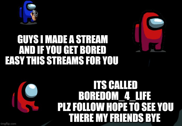 Evil Kermit | GUYS I MADE A STREAM AND IF YOU GET BORED EASY THIS STREAMS FOR YOU; ITS CALLED BOREDOM_4_LIFE 
PLZ FOLLOW HOPE TO SEE YOU THERE MY FRIENDS BYE | image tagged in memes,evil kermit | made w/ Imgflip meme maker
