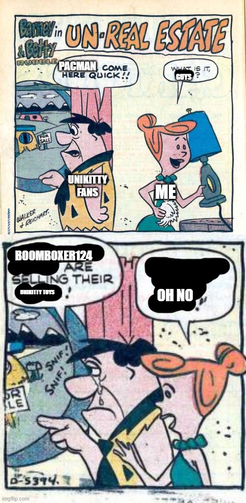PACMAN GUYS UNIKITTY FANS ME BOOMBOXER124 UNIKITTY TOYS OH NO | made w/ Imgflip meme maker