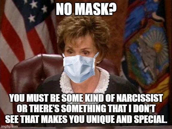 Judy Mask Judge | NO MASK? YOU MUST BE SOME KIND OF NARCISSIST OR THERE’S SOMETHING THAT I DON’T SEE THAT MAKES YOU UNIQUE AND SPECIAL. | image tagged in judge judy | made w/ Imgflip meme maker