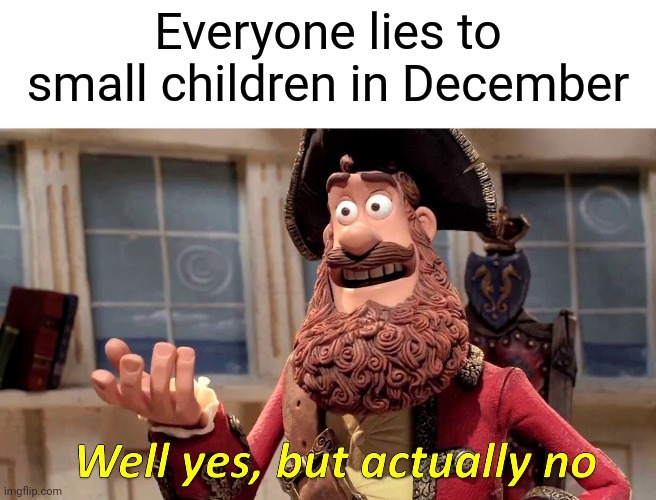 Imagination | Everyone lies to small children in December | image tagged in memes,well yes but actually no,innocence,parenting,children,christmas | made w/ Imgflip meme maker