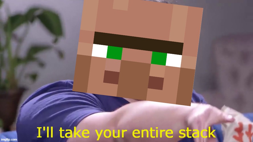 I'll take your entire stack | image tagged in memes,i'll take your entire stack | made w/ Imgflip meme maker