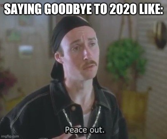Peace out 2020 | SAYING GOODBYE TO 2020 LIKE: | image tagged in 2020 sucks,peace out,new year | made w/ Imgflip meme maker