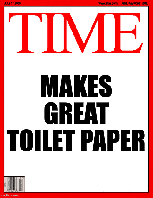 Time Magazine Cover | MAKES GREAT TOILET PAPER | image tagged in time magazine cover | made w/ Imgflip meme maker