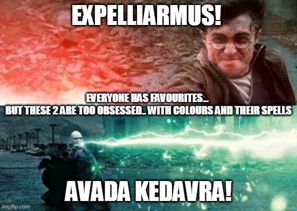 obsessed with hp favourites | EXPELLIARMUS! EVERYONE HAS FAVOURITES... 
BUT THESE 2 ARE TOO OBSESSED.. WITH COLOURS AND THEIR SPELLS; AVADA KEDAVRA! | image tagged in harry potter 8 | made w/ Imgflip meme maker