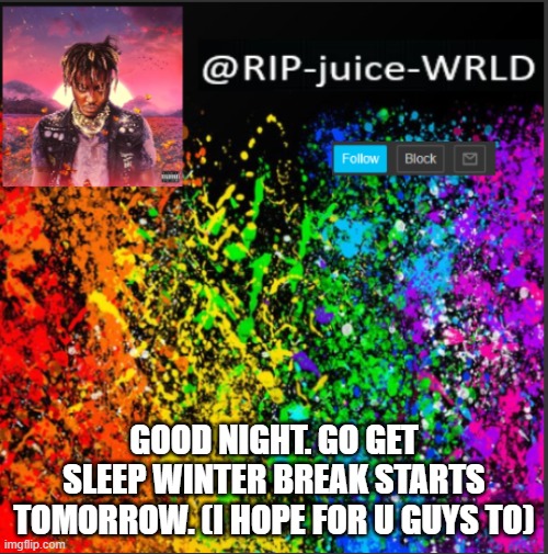 GOOD NIGHT. GO GET SLEEP WINTER BREAK STARTS TOMORROW. (I HOPE FOR U GUYS TO) | image tagged in juice | made w/ Imgflip meme maker