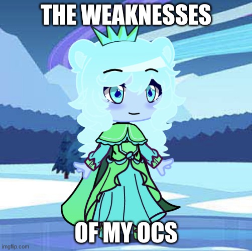 the weaknesses of my ocs | THE WEAKNESSES; OF MY OCS | made w/ Imgflip meme maker
