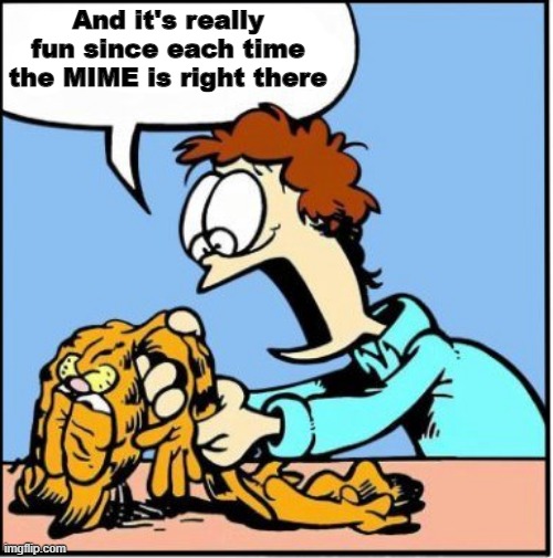 Garf | And it's really fun since each time the MIME is right there | image tagged in garfield | made w/ Imgflip meme maker