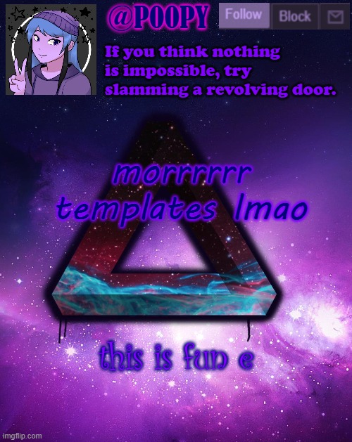 morrrrrr templates lmao; this is fun e | image tagged in poopy | made w/ Imgflip meme maker