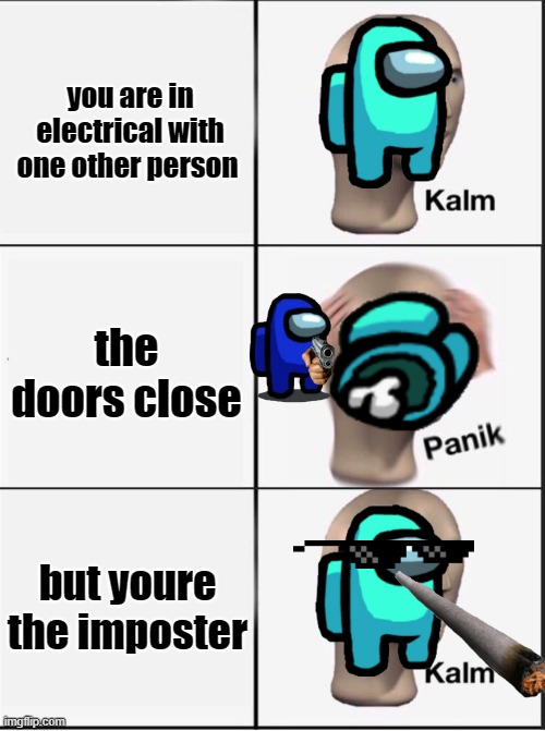 Reverse kalm panik | you are in electrical with one other person; the doors close; but youre the imposter | image tagged in reverse kalm panik,sus gun,ooh that perfect,kind partner | made w/ Imgflip meme maker