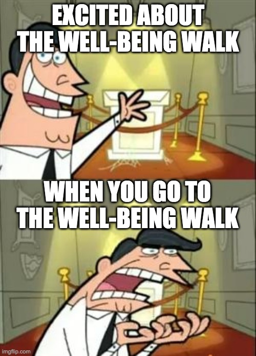 Well-being walk | EXCITED ABOUT THE WELL-BEING WALK; WHEN YOU GO TO THE WELL-BEING WALK | image tagged in memes,this is where i'd put my trophy if i had one,well-being walk | made w/ Imgflip meme maker