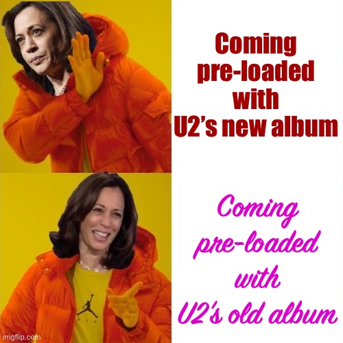 I see u “World’s Greatest Band” | Coming pre-loaded with U2’s new album Coming pre-loaded with U2’s old album | image tagged in kamala harris hotline bling,u2 | made w/ Imgflip meme maker