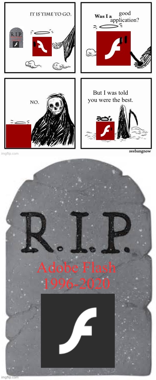 The end is near. Play all your favorite Flash games while you still can. | Adobe Flash
1996-2020 | image tagged in tombstone | made w/ Imgflip meme maker
