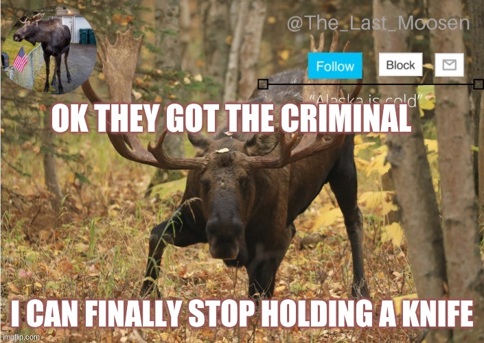 OK THEY GOT THE CRIMINAL; I CAN FINALLY STOP HOLDING A KNIFE | made w/ Imgflip meme maker