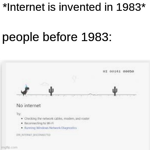 TEHEHEHHE | *Internet is invented in 1983*; people before 1983: | image tagged in funny,wifi,internet,lol,memes,funny memes | made w/ Imgflip meme maker