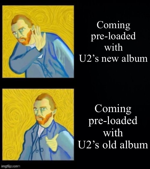 [How old are we talking? For me: Anything older than How to Dismantle] | Coming pre-loaded with U2’s new album; Coming pre-loaded with U2’s old album | image tagged in van gogh hotline bling,u2,rock music,pop music,classic rock,bono | made w/ Imgflip meme maker