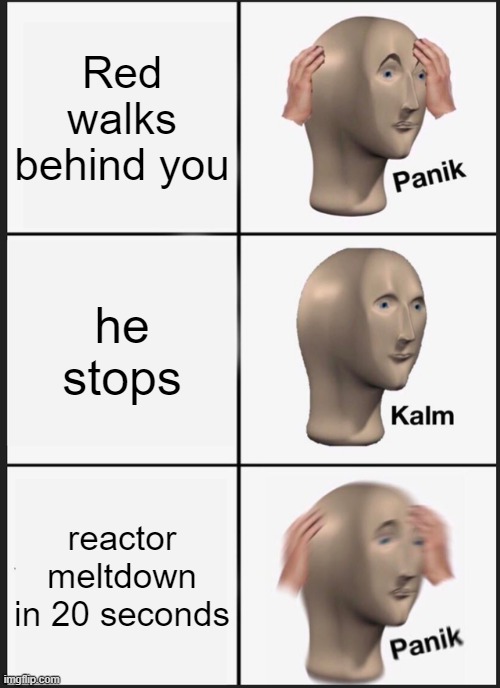 Panik Kalm Panik | Red walks behind you; he stops; reactor meltdown in 20 seconds | image tagged in memes,panik kalm panik,among us | made w/ Imgflip meme maker